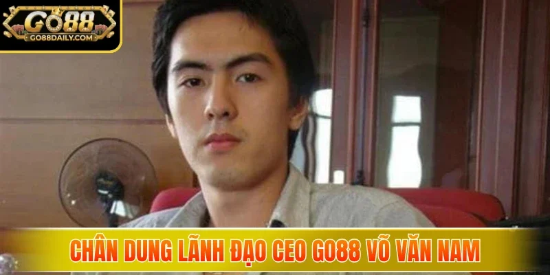 Chân dung lãnh đạo CEO Go88 Võ Văn Nam